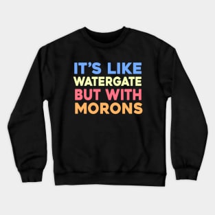 It's like Watergate but with Morons Crewneck Sweatshirt